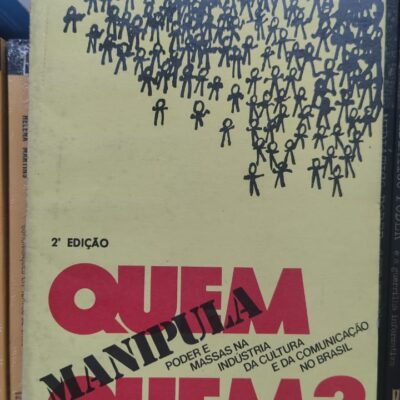 QUEM MANIPULA QUEM - Poder e massas na indústria da cultura e da comunicação no Brasil - Ciro Marcondes Filho