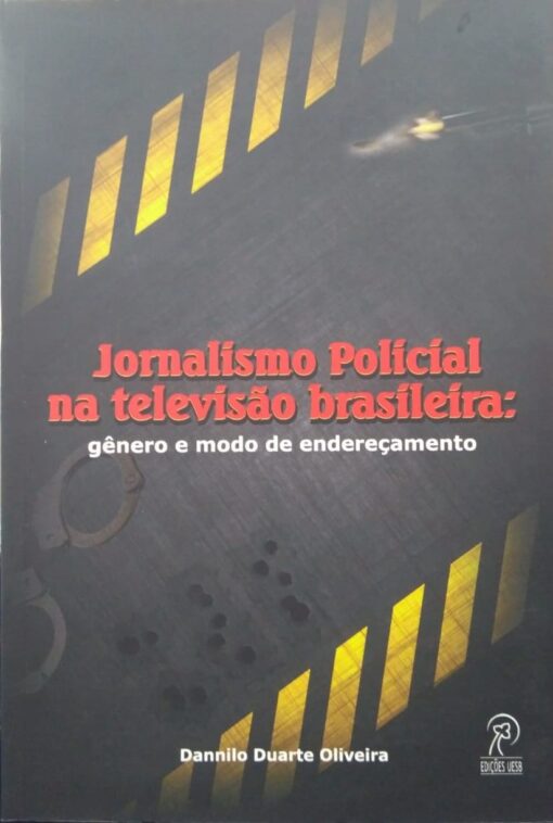 Jornalismo polícial na televisão brasileira: Gênero e modo de endereçamento - Dannilo Duarte Oliveira