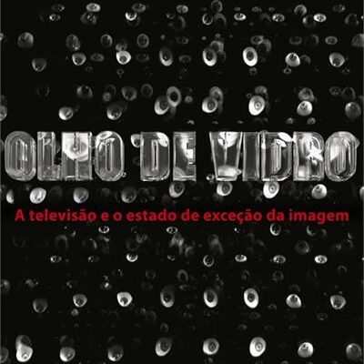 Olho de vidro: A televisão e o estado de exceção da imagem - Marcia Tiburi