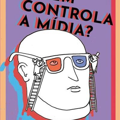 Quem controla a mídia? - Dos velhos oligopólios aos monopólios digitais
